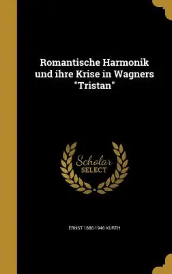 Romantische Harmonik Und Ihre Krise in Wagners Tristan (Romantická harmónia a jej kríza vo Wagnerovom Tristanovi) - Romantische Harmonik Und Ihre Krise in Wagners Tristan