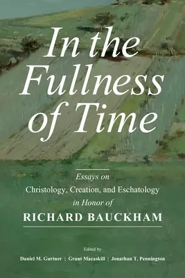 V plnosti času: Eseje o kristológii, stvorení a eschatológii na počesť Richarda Bauckhama - In the Fullness of Time: Essays on Christology, Creation, and Eschatology in Honor of Richard Bauckham