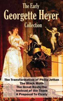 Raná zbierka Georgette Heyerovej: The Transformation of Philip Jettan, The Black Moth, The Great Roxhythe, Instead of the Thorn a A Proposal To - The Early Georgette Heyer Collection: The Transformation of Philip Jettan, The Black Moth, The Great Roxhythe, Instead of the Thorn, and A Proposal To