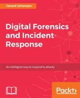Digital Forensics and Incident Response: Praktická príručka na nasadenie digitálnych forenzných techník pri reakcii na incidenty v oblasti kybernetickej bezpečnosti - Digital Forensics and Incident Response: A practical guide to deploying digital forensic techniques in response to cyber security incidents