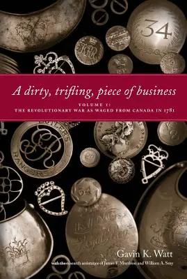 Špinavá, bezvýznamná záležitosť I. diel: Revolučná vojna vedená z Kanady v roku 1781 - A Dirty, Trifling, Piece of Business Volume I: The Revolutionary War as Waged from Canada in 1781