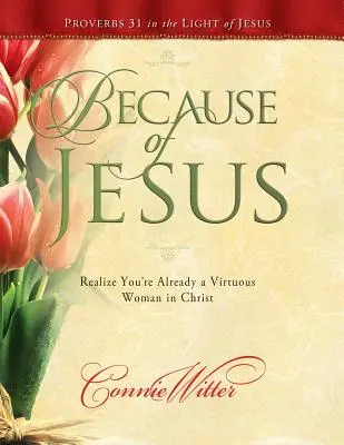 Kvôli Ježišovi: V Kristovi si už uvedomte, že ste cnostná žena - Because of Jesus: Realize You're Already a Virtuous Woman in Christ