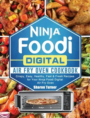 Digitálna kuchárska kniha fritézy na vzduchu Ninja Foodi: Chrumkavé, jednoduché, zdravé, rýchle a čerstvé recepty pre vašu digitálnu vzduchovú fritézu Ninja Foodi - Ninja Foodi Digital Air Fry Oven Cookbook: Crispy, Easy, Healthy, Fast & Fresh Recipes for Your Ninja Foodi Digital Air Fry Oven
