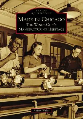 Made in Chicago: Výrobné dedičstvo veterného mesta - Made in Chicago: The Windy City's Manufacturing Heritage