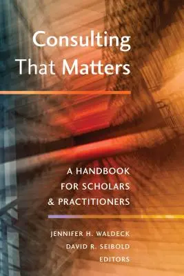 Poradenstvo, na ktorom záleží: Príručka pre vedcov a odborníkov z praxe - Consulting That Matters: A Handbook for Scholars and Practitioners