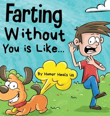 Prdenie bez teba je ako: Vtipný pohľad psa, ktorý prdí - Farting Without You is Like: A Funny Perspective From a Dog Who Farts