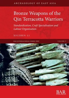 Bronzové zbrane terakotových bojovníkov z dynastie Qin: Štandardizácia, remeselná špecializácia a organizácia práce - Bronze Weapons of the Qin Terracotta Warriors: Standardisation, craft specialisation and labour organisation