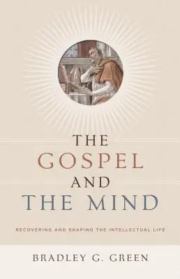 Evanjelium a myseľ: Obnovenie a formovanie intelektuálneho života - Gospel and the Mind: Recovering and Shaping the Intellectual Life