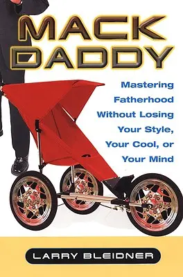 Mack Daddy: Mackad: Zvládnuť otcovstvo bez straty štýlu, rozumu alebo rozumu - Mack Daddy: Mastering Fatherhood Without Losing Your Style, Your Cool, or Your Mind