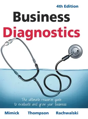 Obchodná diagnostika 4. vydanie: 4. aktualizované vydanie 4. série: Najlepší sprievodca zdrojmi na vyhodnotenie a rozvoj vášho podnikania - Business Diagnostics 4th Edition: The ultimate resource guide to evaluate and grow your business