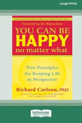 Môžete byť šťastní bez ohľadu na to, čo sa deje: Päť zásad, ako si udržať život v perspektíve (16pt Large Print Edition) - You Can Be Happy No Matter What: Five Principles for Keeping Life in Perspective (16pt Large Print Edition)