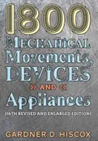 1800 Mechanické pohyby, zariadenia a prístroje (16. rozšírené vydanie) - 1800 Mechanical Movements, Devices and Appliances (16th enlarged edition)