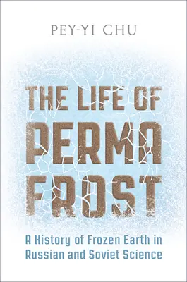 Život v permafroste: Veda o zamrznutej zemi v ruskej a sovietskej vede - The Life of Permafrost: A History of Frozen Earth in Russian and Soviet Science