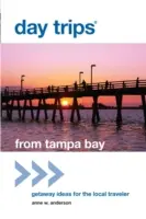 Jednodňové výlety(R) z Tampa Bay: Nápady na výlety pre miestnych cestovateľov, prvé vydanie - Day Trips(R) from Tampa Bay: Getaway Ideas For The Local Traveler, First Edition