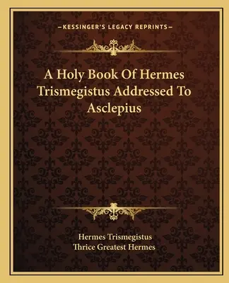 Svätá kniha Herma Trismegista adresovaná Asklépiovi - A Holy Book Of Hermes Trismegistus Addressed To Asclepius