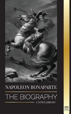 Napoleon Bonaparte: Bonaparte: životopis - Život francúzskeho cisára v tieni a muža, ktorý sa skrýva za mýtom - Napoleon Bonaparte: The biography - A Life of the French Shadow Emperor and Man Behind the Myth