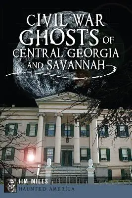 Strašidlá občianskej vojny v strednej Georgii a Savannah - Civil War Ghosts of Central Georgia and Savannah