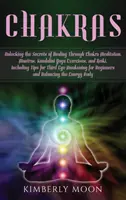 Čakry: Odhalenie tajomstiev liečenia prostredníctvom meditácie čakier, mantier, cvičení kundaliní jogy a reiki, vrátane ti - Chakras: Unlocking the Secrets of Healing Through Chakra Meditation, Mantras, Kundalini Yoga Exercises, and Reiki, Including Ti