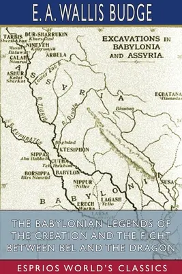 Babylonské legendy o stvorení sveta a boji medzi Bélom a drakom (Esprios Classics) - The Babylonian Legends of the Creation and the Fight Between Bel and the Dragon (Esprios Classics)