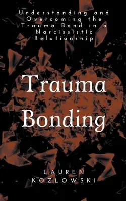 Traumatická väzba: Pochopenie a prekonanie traumatickej väzby v narcistickom vzťahu - Trauma Bonding: Understanding and Overcoming the Traumatic Bond in a Narcissistic Relationship