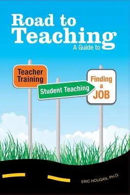 Cesta k učiteľstvu: Sprievodca prípravou učiteľov, študentmi učiteľstva a hľadaním práce - Road to Teaching: A Guide to Teacher Training, Student Teaching, and Finding a Job