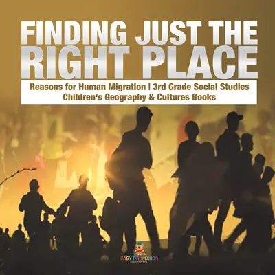 Hľadanie toho správneho miesta - Dôvody ľudskej migrácie - Spoločenské vedy pre 3. ročník - Knihy pre deti o geografii a kultúrach - Finding Just the Right Place - Reasons for Human Migration - 3rd Grade Social Studies - Children's Geography & Cultures Books