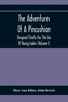 Dobrodružstvá vankúšika: Príbehy pinku: určené najmä pre mladé dámy (I. diel) - The Adventures Of A Pincushion: Designed Chiefly For The Use Of Young Ladies (Volume I)
