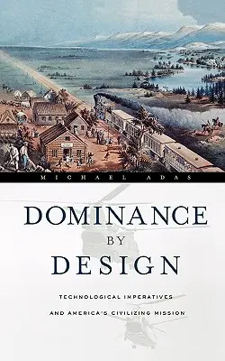 Dominancia podľa plánu: Technologické imperatívy a americká civilizačná misia - Dominance by Design: Technological Imperatives and America's Civilizing Mission