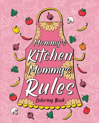 Mamičkina kuchyňa Mamičkine pravidlá Omaľovánky - Mommy's Kitchen Mommy's Rules Coloring Book