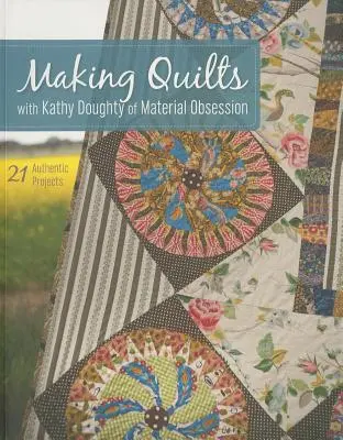 Tvorba prikrývok s Kathy Doughty z Material Obsession-Print-On-Demand-Edition: 21 autentických projektov [so vzorom(-mi)] [so vzorom(-mi)] - Making Quilts with Kathy Doughty of Material Obsession-Print-On-Demand-Edition: 21 Authentic Projects [With Pattern(s)] [With Pattern(s)]