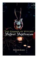 Kladivo na čarodejnice: Malleus Maleficarum: Najvplyvnejšia kniha čarodejníctva - The Hammer of Witches: Malleus Maleficarum: The Most Influential Book of Witchcraft