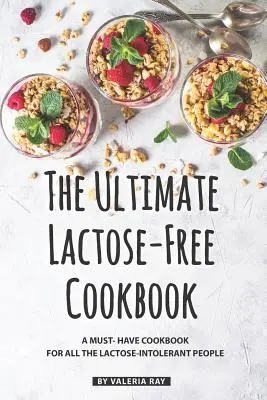 Konečná kuchárska kniha bez laktózy: Kuchařka pre všetkých ľudí, ktorí netolerujú laktózu - The Ultimate Lactose-Free Cookbook: A Must- Have Cookbook for All the Lactose-Intolerant People