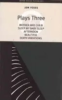 Fosse: Tri hry: Matka a dieťa; Spi, moje dieťa, spi; Popoludnie; Krásna; Variácie na smrť - Fosse: Plays Three: Mother and Child; Sleep My Baby Sleep; Afternoon; Beautiful; Death Variations