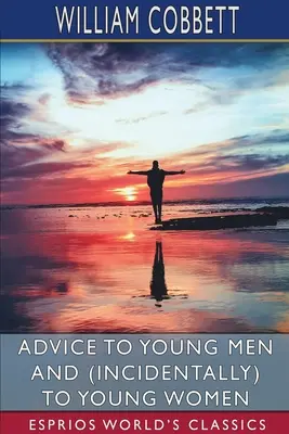Rady mladým mužom a (mimochodom) mladým ženám (Esprios Classics) - Advice to Young Men and (Incidentally) to Young Women (Esprios Classics)