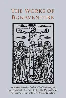 Diela Bonaventúry: Knihy: Cesta mysle k Bohu - Trojitá cesta, alebo Láska vnuknutá - Strom života - Mystický vinič - O dokonalosti - Works of Bonaventure: Journey of the Mind To God - The Triple Way, or, Love Enkindled - The Tree of Life - The Mystical Vine - On the Perfec