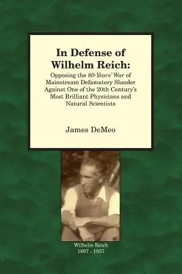 Na obranu Wilhelma Reicha: Proti 80-ročnej vojne mainstreamových ohováračov proti jednému z najgeniálnejších lekárov 20. storočia - In Defense of Wilhelm Reich: Opposing the 80-Years' War of Mainstream Defamatory Slander Against One of the 20th Century's Most Brilliant Physician