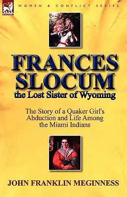 Frances Slocumová Stratená sestra z Wyomingu: Príbeh únosu kvakerského dievčaťa a jej života medzi miamskými Indiánmi - Frances Slocum the Lost Sister of Wyoming: The Story of a Quaker Girl's Abduction and Life Among the Miami Indians