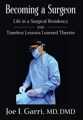 Stať sa chirurgom: Život na chirurgickej praxi a nadčasové lekcie, ktoré sa v nej naučili - Becoming a Surgeon: Life in a Surgical Residency and Timeless Lessons Learned Therein