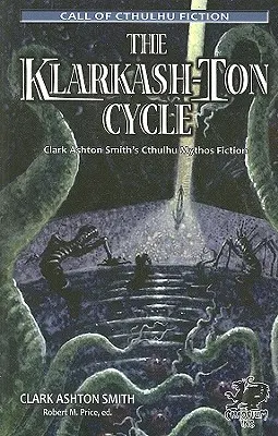 The Klarkash-Ton Cycle: Clark Ashton Smith: Cthulhu Mythos Fiction - The Klarkash-Ton Cycle: Clark Ashton Smith's Cthulhu Mythos Fiction