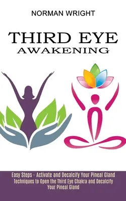 Prebudenie tretieho oka: Techniky na otvorenie čakry tretieho oka a odvápnenie epifýzy (Jednoduché kroky - aktivácia a odvápnenie epifýzy) - Third Eye Awakening: Techniques to Open the Third Eye Chakra and Decalcify Your Pineal Gland (Easy Steps - Activate and Decalcify Your Pine