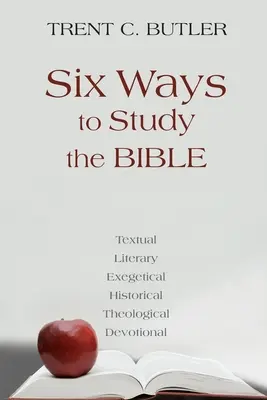 Šesť spôsobov štúdia Biblie: Šesť spôsobov: textový, literárny, exegetický, historický, teologický, devocionálny - Six Ways to Study the Bible: Textual, Literary, Exegetical, Historical, Theological, Devotionae