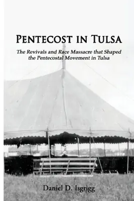 Letnice v Tulse: Prebúdzanie a rasový masaker, ktoré formovali letničné hnutie v Tulse - Pentecost In Tulsa: The Revivals and Race Massacre that Shaped the Pentecostal Movement in Tulsa
