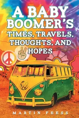 Čas, cesty, myšlienky a nádeje jedného z detí, ktoré prežívajú boom - A Baby Boomer's Times, Travels, Thoughts, And Hopes