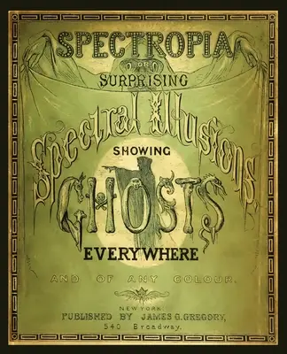 Spectropia, alebo prekvapivé spektrálne ilúzie ukazujúce duchov všade - Spectropia, or Surprising Spectral Illusions Showing Ghosts Everywhere