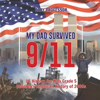 Môj otec prežil 11. september! - Dejiny USA pre deti 5. ročník - Detské americké dejiny z roku 2000 - My Dad Survived 9/11! - US History for Kids Grade 5 - Children's American History of 2000s