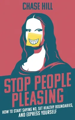 Prestaňte sa páčiť ľuďom: Ako začať hovoriť nie, stanoviť si zdravé hranice a vyjadriť sa - Stop People Pleasing: How to Start Saying No, Set Healthy Boundaries, and Express Yourself