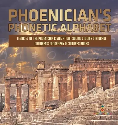 Fénická fonetická abeceda - Dedičstvo fénickej civilizácie - Spoločenské vedy pre 5. ročník - Detské knihy o geografii a kultúrach - Phoenician's Phonetic Alphabet - Legacies of the Phoenician Civilization - Social Studies 5th Grade - Children's Geography & Cultures Books