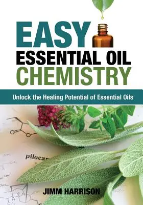 Jednoduchá chémia esenciálnych olejov: Odhaľte liečivý potenciál esenciálnych olejov. - Easy Essential Oil Chemistry: Unlock the Healing Potential of Essential Oils