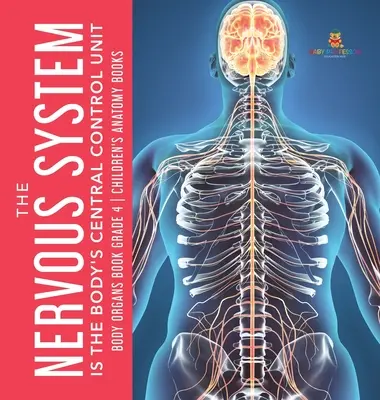 Nervová sústava je centrálnou riadiacou jednotkou tela - Kniha o telesných orgánoch pre 4. ročník ZŠ - Detské knihy o anatómii - The Nervous System Is the Body's Central Control Unit - Body Organs Book Grade 4 - Children's Anatomy Books