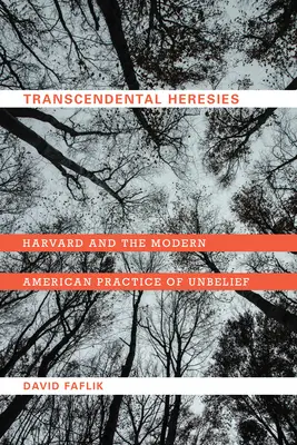 Transcendentálne herézy: Harvard a moderná americká prax nevery - Transcendental Heresies: Harvard and the Modern American Practice of Unbelief